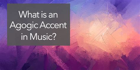 agogic accent music definition How does the dynamic range of musical performance affect the interpretation of anagogic accents?