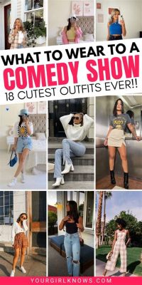 how to dress for comedy show: the importance of choosing the right attire