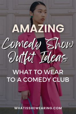 What to Wear for a Comedy Show: An Insight into Attire for a Good Laugh